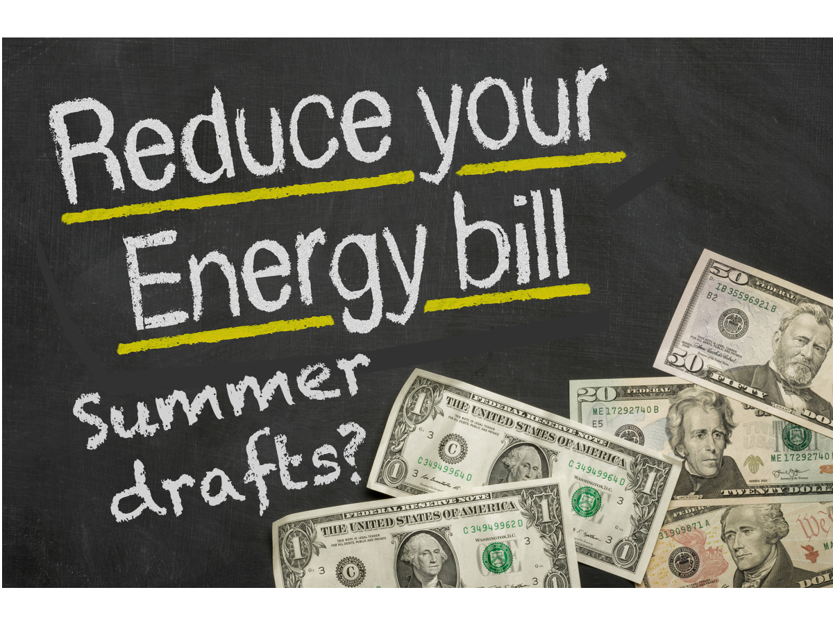 Summer drafts pull in hot, humid air and make your AC run longer.